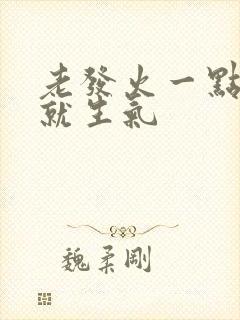 老发火一点小事就生气