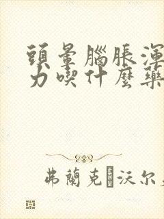 头晕脑胀浑身无力吃什么药