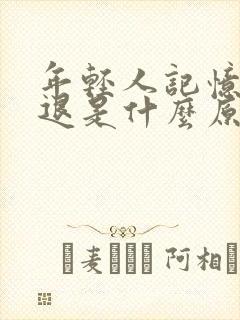 年轻人记忆力衰退是什么原因引起的