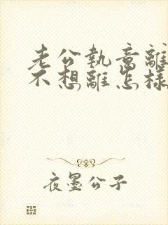 老公执意离婚我不想离怎样挽救