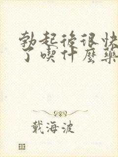 勃起后很快就软了吃什么药