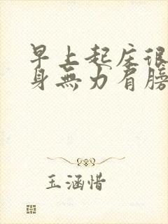 早上起床很累全身无力肩膀酸痛