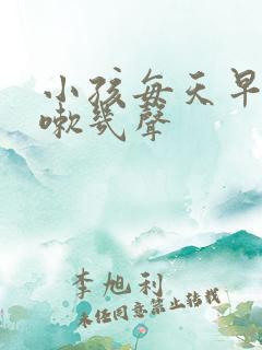 小孩每天早上咳嗽几声