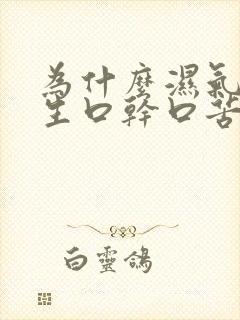 为什么湿气会产生口干口苦