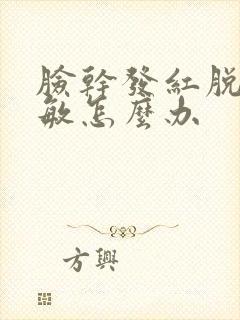 脸干发红脱皮过敏怎么办