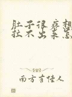 肚子很疼想拉屎拉不出来怎么回事