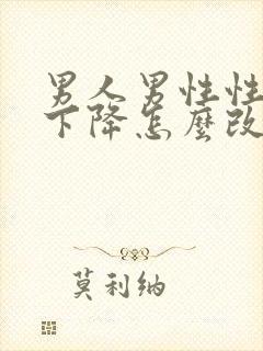 男人男性性功能下降怎么改善