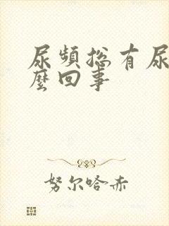 尿频总有尿意怎么回事