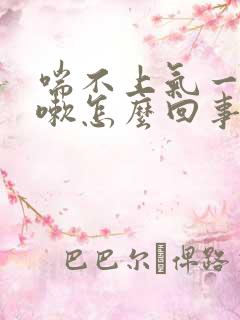 喘不上气一直咳嗽怎么回事