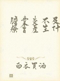 胆囊炎不及时治疗会产生什么后果