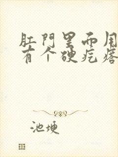 肛门里面用手摸有个硬疙瘩是怎么回事啊