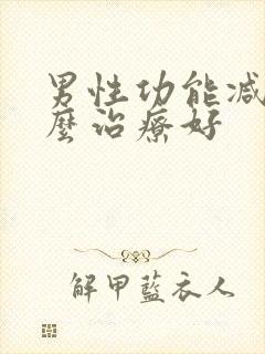 男性功能减退怎么治疗好