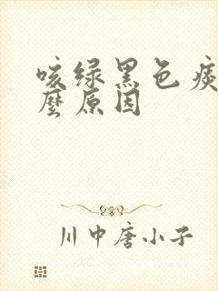 咳绿黑色痰是什么原因