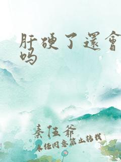 肝硬了还会变软吗