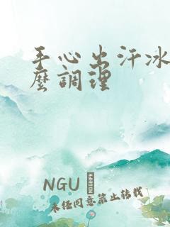 手心出汗冰冷怎么调理