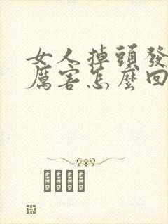 女人掉头发掉的厉害怎么回事