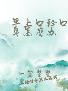 早上口干口苦口臭怎么办