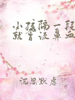 小孩隔一段时间就会流鼻血是怎么回事