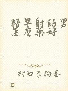 精早射的男人吃怎么药好