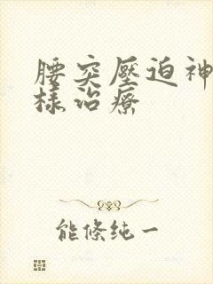 腰突压迫神经怎样治疗