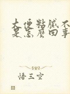 大便粘腻不成形是怎么回事