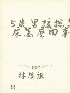 5岁男孩总是尿床怎么回事