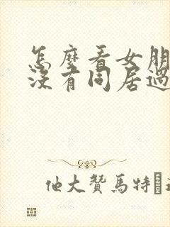 怎么看女朋友有没有同居过