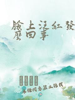 脸上泛红发痒怎么回事