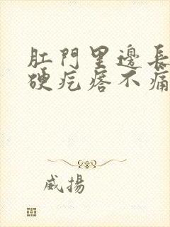 肛门里边长了个硬疙瘩不痛不痒