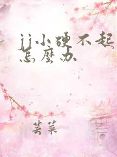 jj小硬不起来怎么办