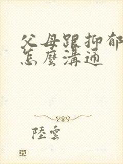 父母跟抑郁孩子怎么沟通