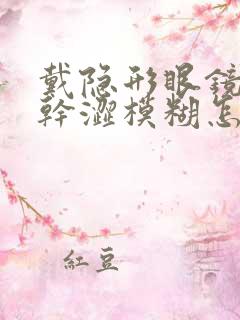 戴隐形眼镜眼睛干涩模糊怎么办