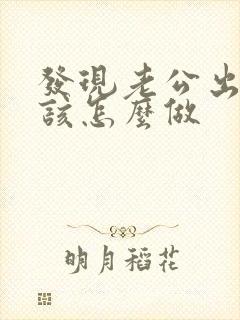 发现老公出轨后该怎么做