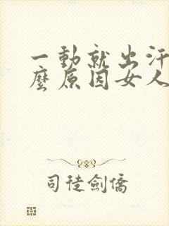 一动就出汗是什么原因女人