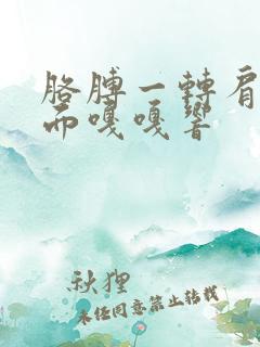 胳膊一转肩膀里面嘎嘎响