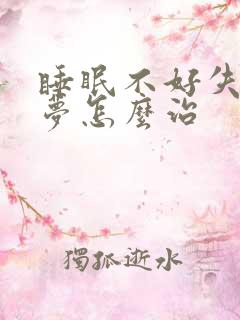 睡眠不好失眠多梦怎么治