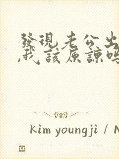 发现老公出轨了,我该原谅吗