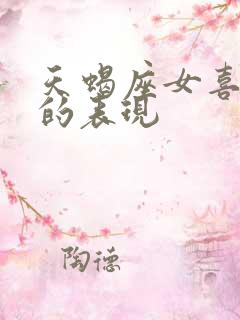 天蝎座女喜欢你的表现