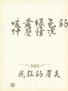 咳黄绿色的痰是什么情况