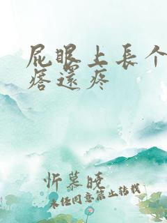 屁眼上长个硬疙瘩还疼