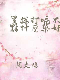 胃总打嗝不消吃点什么药好