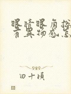 眼睛眼角总感觉有异物感怎么回事