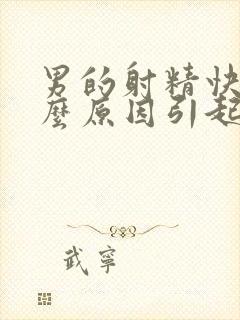 男的射精快是什么原因引起的