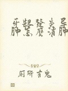 牙龈发炎导致脸肿怎么消肿