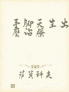 手脚天生出汗怎么治疗