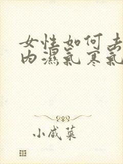 女性如何去除体内湿气寒气