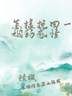 怎样挽回一段婚姻的感情