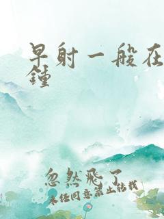 早射一般在几分钟