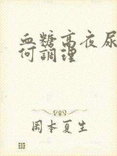 血糖高夜尿多如何调理