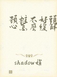 颈椎不好头晕恶心怎么缓解